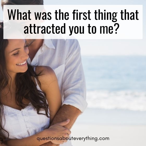 flirty questions to ask a girl what attracted you to me 