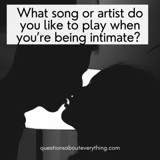 flirty questions to ask a girl what song do you like being intimate to 