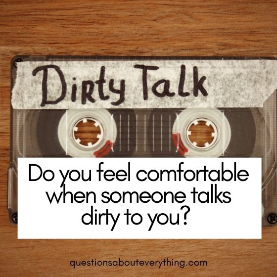 flirty questions to ask your crush do you feel comfortable when someone speaks dirty 