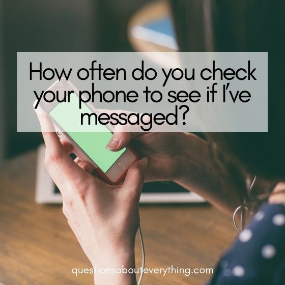 flirty snap chat questions to ask how often do you check your phone to see if I've messaged 