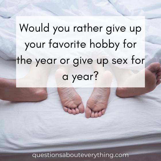 flirty would you rather question on whether you'd rather give up your favorite hobby for the year or give up sex for a year