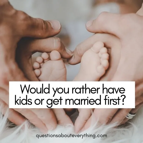 flirty would you rather questions have kids or get married first 