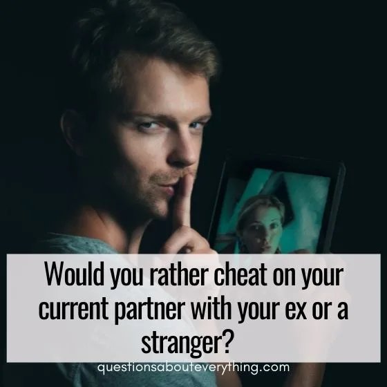flirty would you rather questions sex with an ex or stranger 