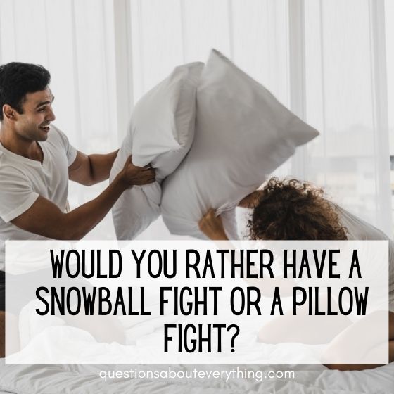 flirty would you rather questions snowball fight or pillow fight 