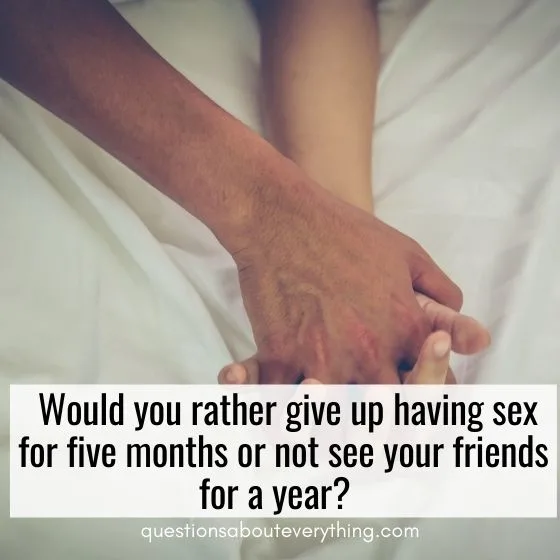 flirty would you rather questions give up sex or give up friends 