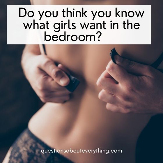 kinky questions to ask do you know what girls want in the bedroom 