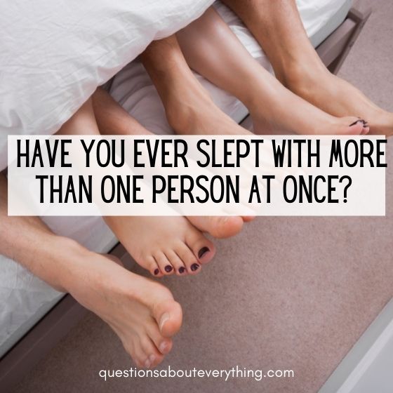 kinky questions to ask have you slept with more that one person at once 