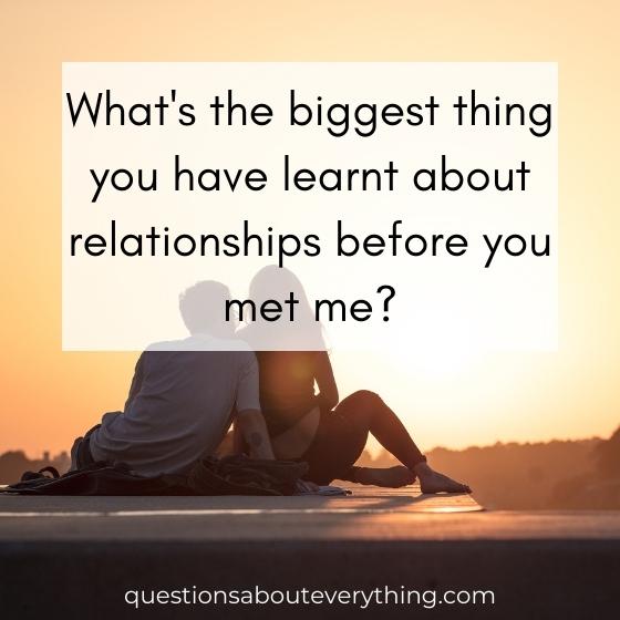 A question to ask on a third date about the biggest thing you've learnt about relationships before meeting me