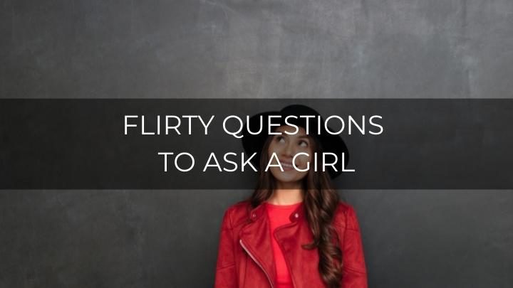 190 Fun and Flirty Questions To Ask A Girl You Like
