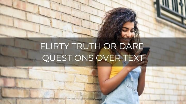 100 Flirty Truth Or Dare Questions Over Text
