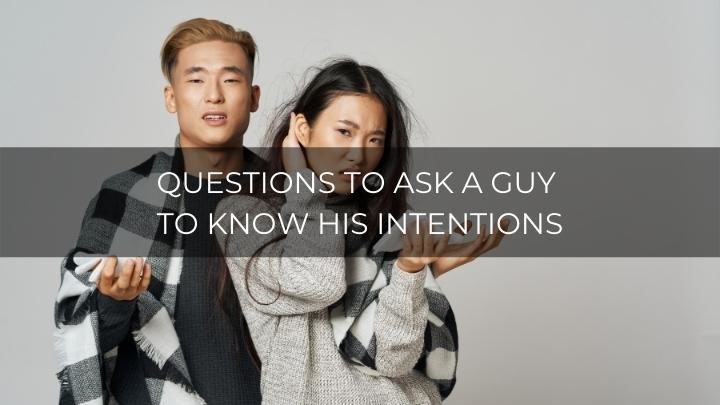 106 Important Questions To Ask A Guy To Know His Intentions