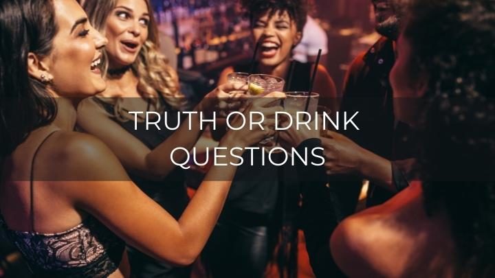 130 Fun Truth Or Drink Questions To Use At A Party