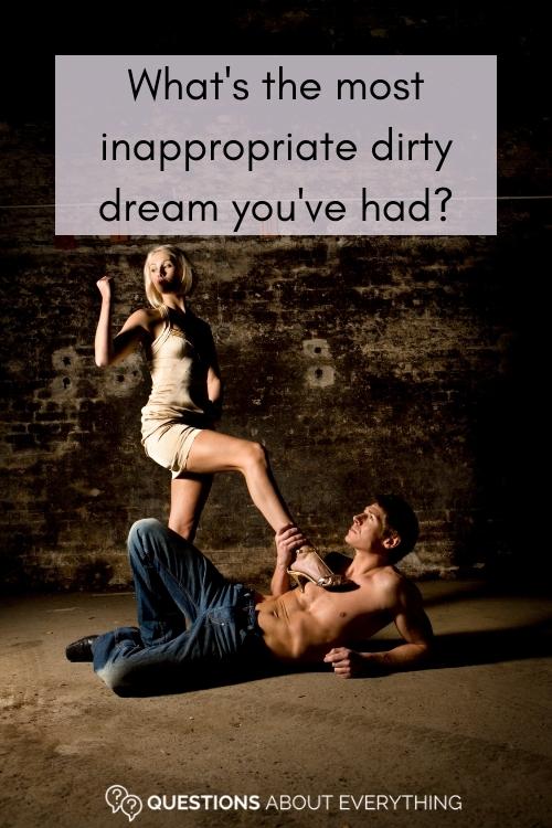 dirty truth or drink question on the most inappropriate dirty dream you've ever had