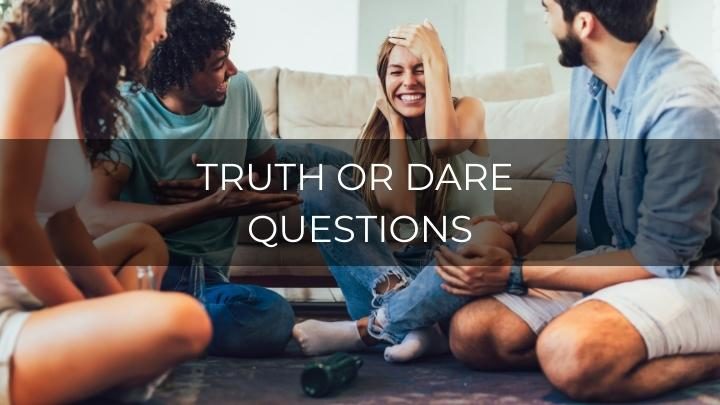 150 Good Truth or Dare Questions To Ask Friends