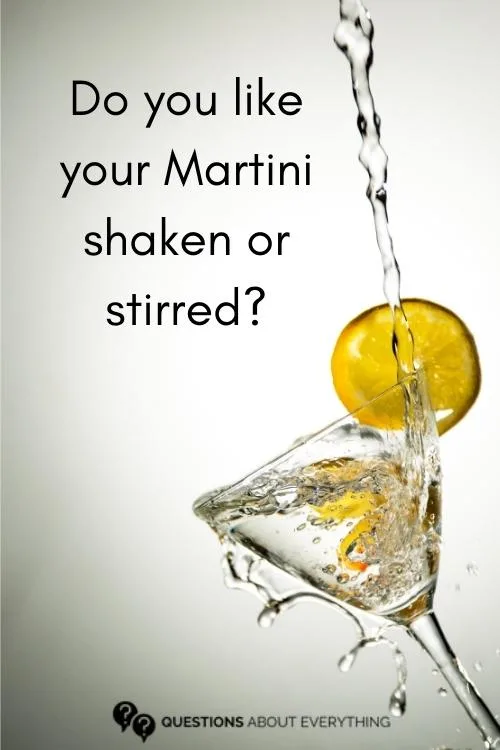 question to ask drunk people on whether they like their martini shaken or stirred