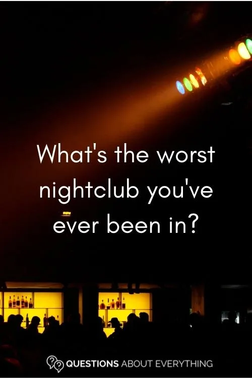 question to ask drunk people on the worst nightclub they've ever been in