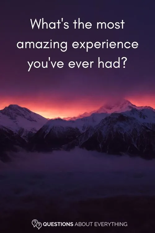 21 questions game question on the most amazing experience you've ever had