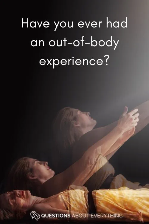 strange question to ask a girl on whether they've ever had an out of body experience