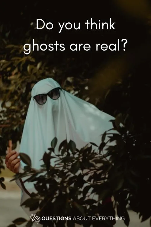 weird question to ask a girl on whether they think ghosts are real