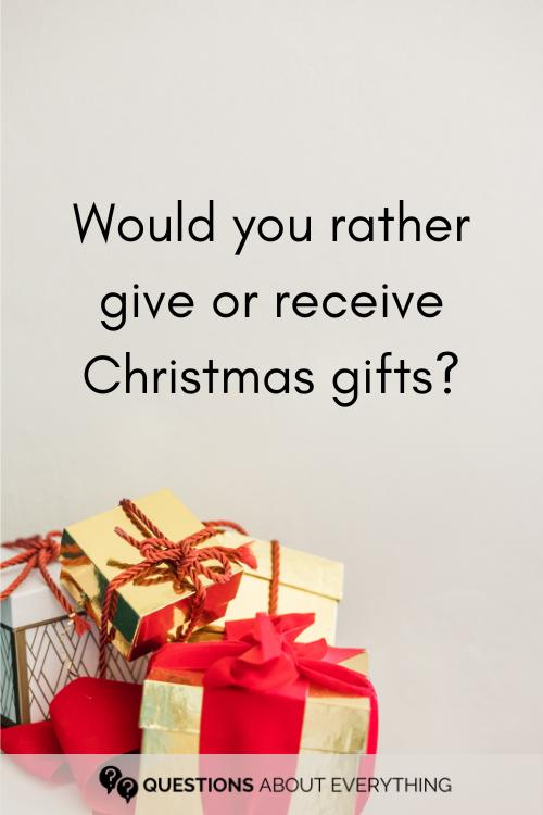 Christmas would you rather question about whether you'd rather give or receive Christmas gifts