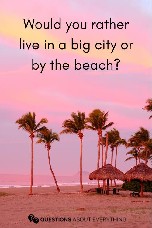 family dinner conversation starter on whether you'd rather live in a big city or by the beach