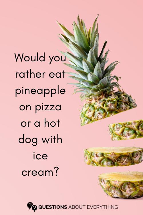 food would you rather question on whether you'd prefer to eat pineapple on a pizza or ice cream on a hot dog