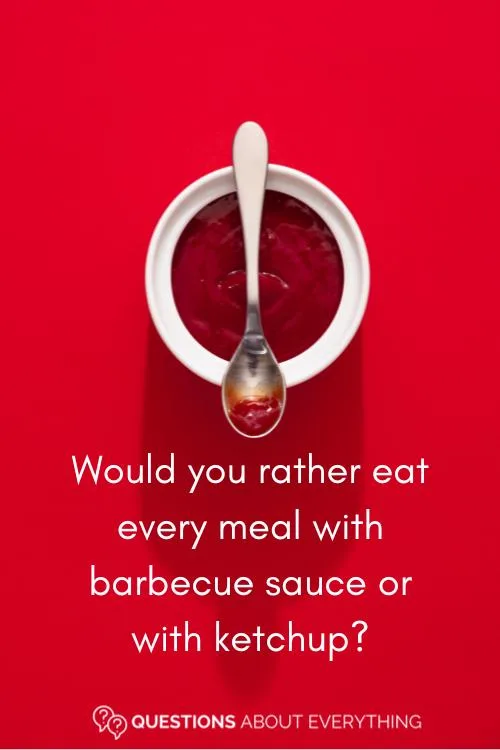 food would you rather question on whether you'd prefer to eat ketchup with every meal or barbecue sauce