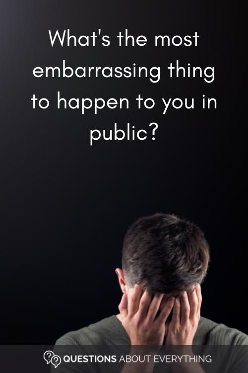 funny conversation starter on the most embarrassing thing to happen to you in public