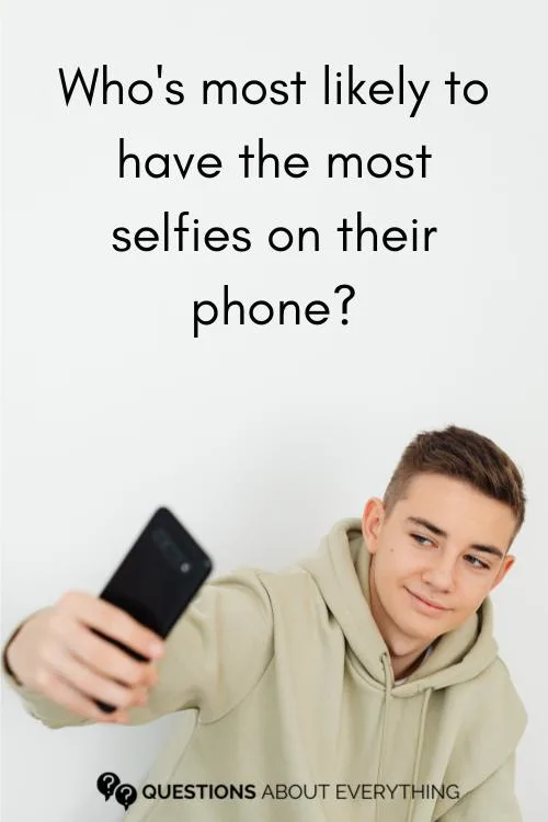 good paranoia question on who has the most selfies on their phone