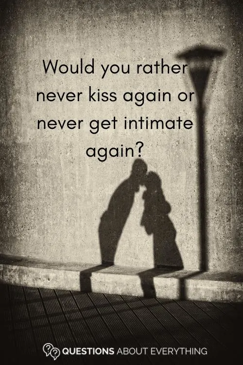 this or that question for your boyfriend or girlfriend on whether they'd prefer to never kiss again or never get intimate again