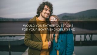 would you rather questions for boyfriend girlfriend