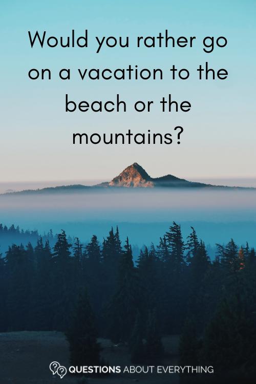 icebreaker question on whether you'd rather go on on vacation to the beach or the mountains