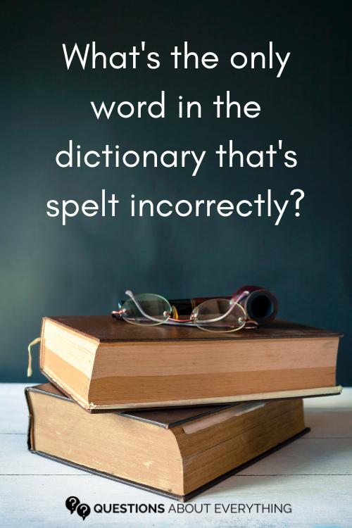 trick question to ask anyone on what the only word in the dictionary is that's spelt incorrectly